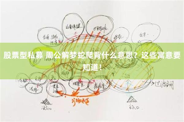 股票型私募 周公解梦蛇爬背什么意思？这些寓意要知道！