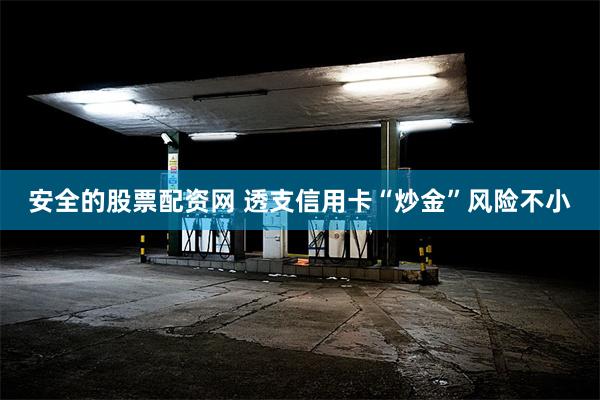 安全的股票配资网 透支信用卡“炒金”风险不小
