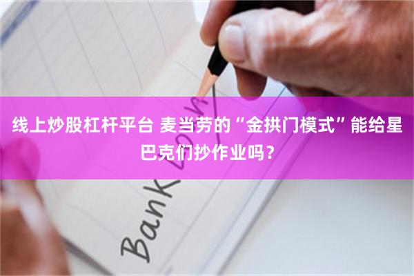 线上炒股杠杆平台 麦当劳的“金拱门模式”能给星巴克们抄作业吗？