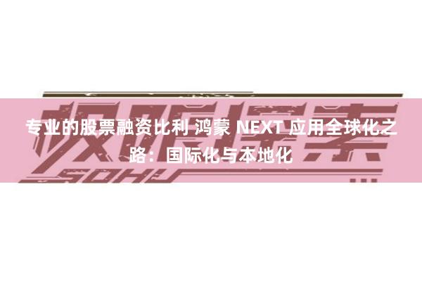 专业的股票融资比利 鸿蒙 NEXT 应用全球化之路：国际化与本地化